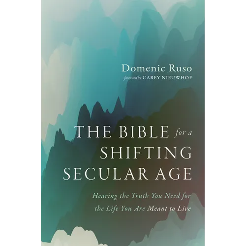 The Bible for a Shifting Secular Age: Hearing the Truth You Need for the Life You Are Meant to Live