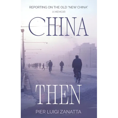 China Then: The mid-1970s adventures of an Italian correspondent - Paperback