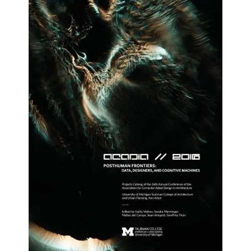 Acadia 2016 Posthuman Frontiers: Data, Designers, and Cognitive Machines: Projects Catalog of the 36th Annual Conference of the Association for Comput