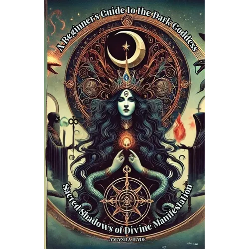 A Beginner's Guide to the Dark Goddess: Sacred Shadows of Divine Manifestation - Paperback