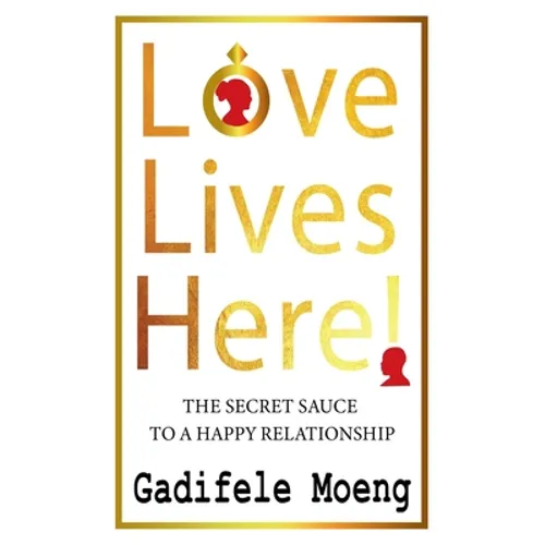 Love Lives Here!: The Secret Sauce to Happy Relationships - Paperback