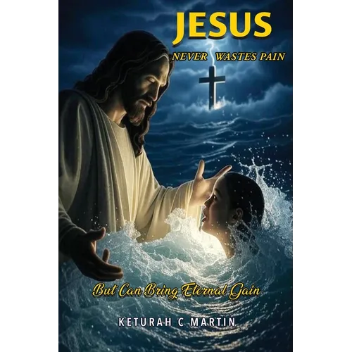 Jesus Never Wastes Pain: But Can Bring Eternal Gain - Paperback
