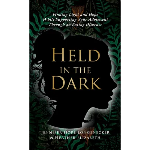 Held in the Dark: Finding Light and Hope While Supporting Your Teen Through an Eating Disorder - Hardcover