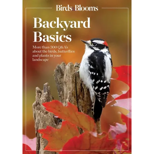 Birds and Blooms Backyard Basics: More Than 300 Q&as about Birds, Butterflies and Plants in Your Landscape - Paperback