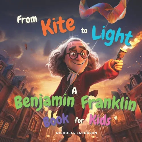 From Kite to Light: A Benjamin Franklin Book for Kids - Paperback