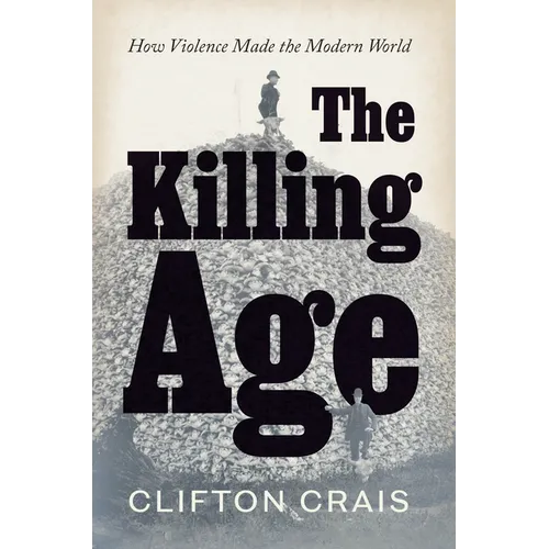 The Killing Age: How Violence Made the Modern World - Hardcover