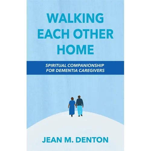 Walking Each Other Home: Spiritual Companionship for Dementia Caregivers - Paperback