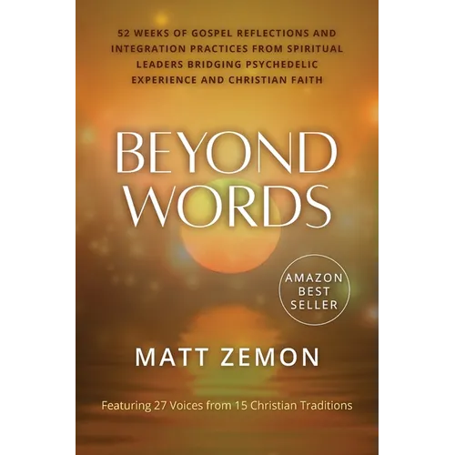 Beyond Words: 52 Weeks of Gospel Reflections and Integration Practices from Spiritual Leaders Bridging Psychedelic Experience and Christian Faith - Paperback