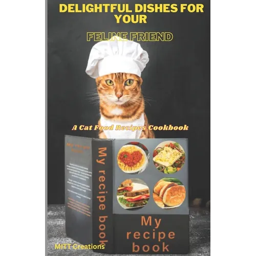 Delightful Dishes for Your Feline Friend: A Cat Food Recipes Cookbook 5.5*8.5 - Paperback
