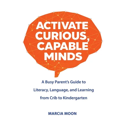 Activate Curious, Capable Minds: A Busy Parent's Guide to Literacy, Language, and Learning from Crib to Kindergarten - Paperback
