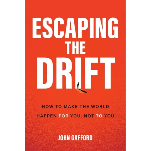 Escaping the Drift: How to Make the World Happen for You, Not to You - Hardcover