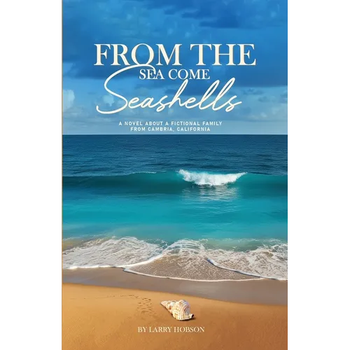 From The Sea Come Seashells: A Novel About a Fictional Family From Cambria, California - Paperback