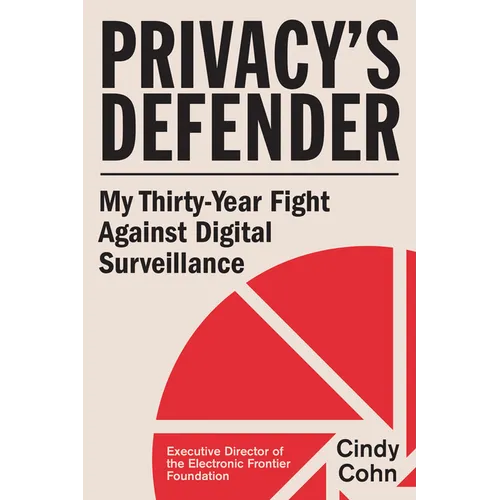 Privacy's Defender: My Thirty-Year Fight Against Digital Surveillance - Hardcover