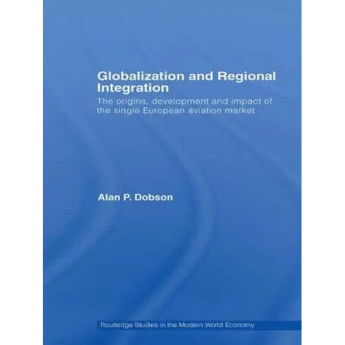 Globalization and Regional Integration: The origins, development and impact of the single European aviation market - Paperback
