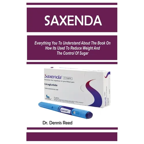 Saxenda: Everything You To Understand About The Book On How Its Used To Reduce Weight And The Control Of Sugar - Paperback