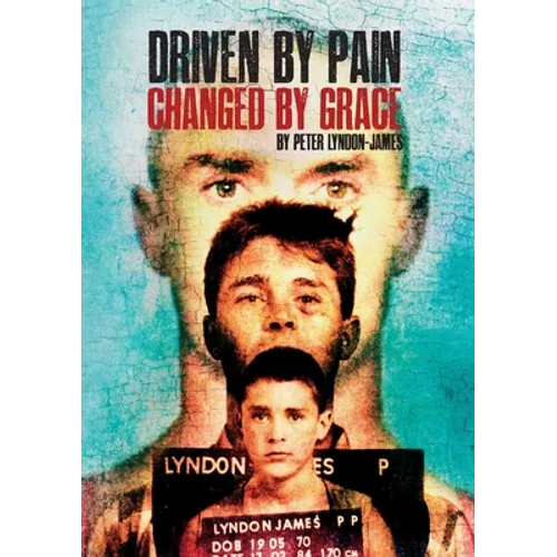 Driven by Pain, Changed by Grace: The gritty sequel to Peter Lyndon-James book, Tough Love - Paperback