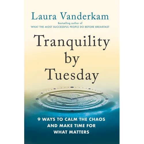 Tranquility by Tuesday: 9 Ways to Calm the Chaos and Make Time for What Matters - Hardcover