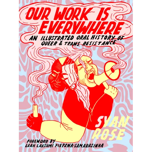 Our Work Is Everywhere: An Illustrated Oral History of Queer and Trans Resistance - Paperback