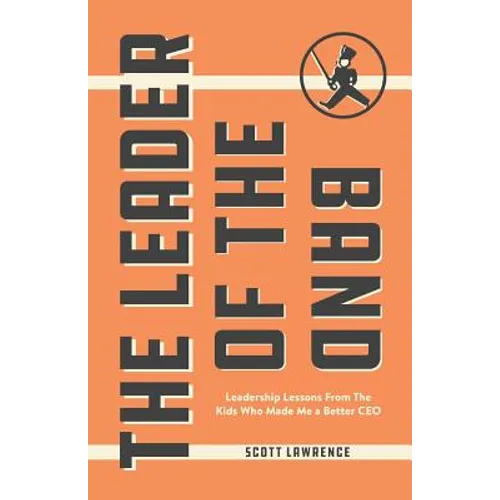 The Leader of the Band: Leadership Lessons from the Kids Who Made Me a Better CEO - Paperback