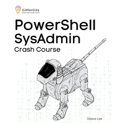 PowerShell SysAdmin Crash Course: Unlock the Full Potential of PowerShell with Advanced Techniques, Automation, Configuration Management and Integrati - Paperback