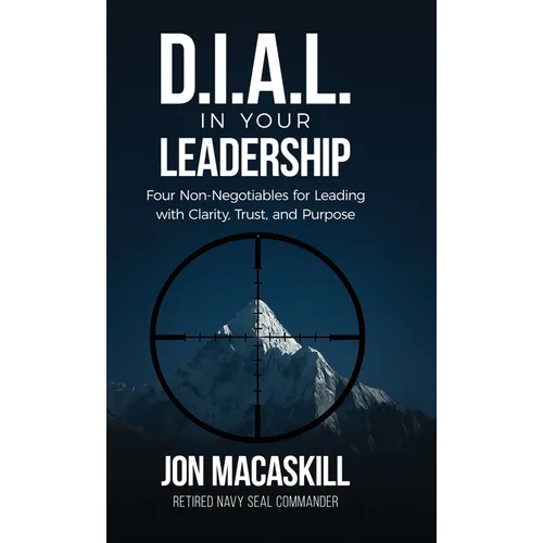 Dial In Your Leadership: Four Non-Negotiables for Leading with Clarity, Trust, and Purpose - Hardcover