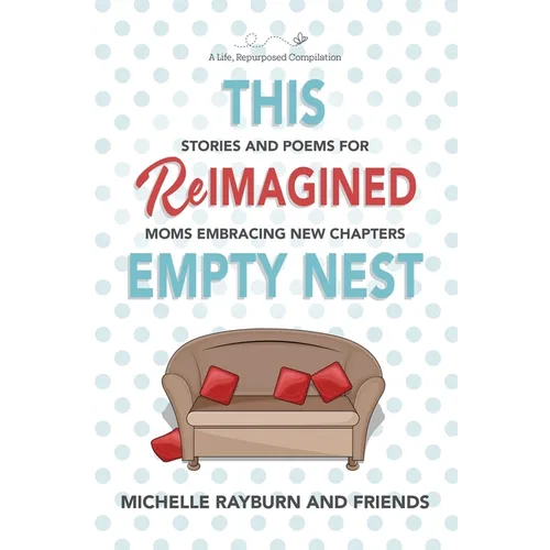 This Reimagined Empty Nest: Stories and Poems for Moms Embracing New Chapters - Paperback