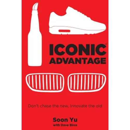 Iconic Advantage: Don't Chase the New, Innovate the Old - Hardcover