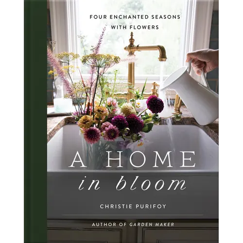 A Home in Bloom: Four Enchanted Seasons with Flowers