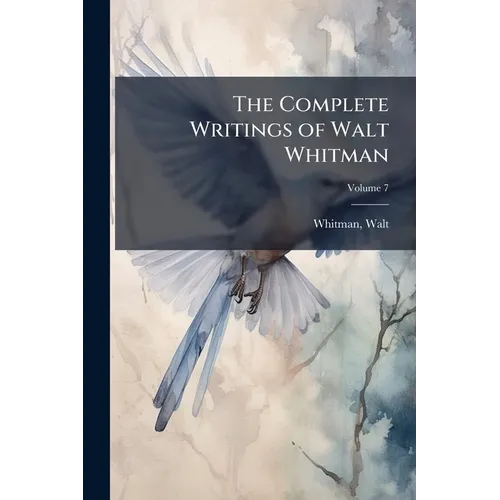 The Complete Writings of Walt Whitman - Paperback