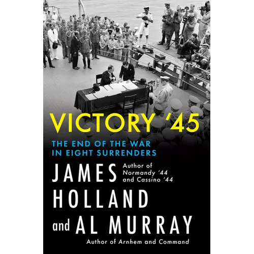 Victory '45: The End of the War in Eight Surrenders - Hardcover