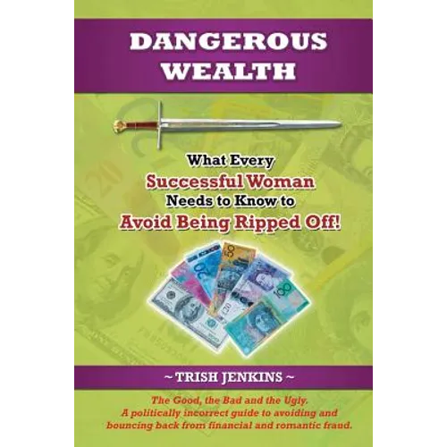 Dangerous Wealth: What Every Successful Woman Needs to Know to Avoid Being Ripped Off! - Paperback