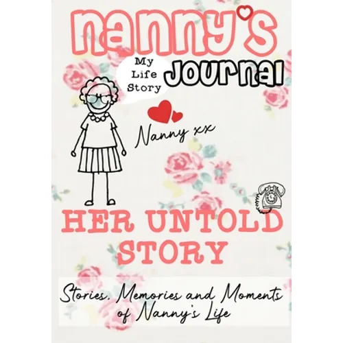 Nanny's Journal - Her Untold Story: Stories, Memories and Moments of Nanny's Life: A Guided Memory Journal - Paperback