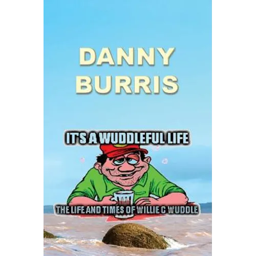 It's a Wuddleful Life: The Life and Times of Willie C Wuddle - Paperback