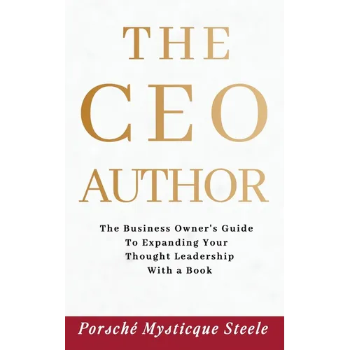 The CEO Author: The Business Owner's Guide to Expanding Your Thought Leadership with a Book - Paperback