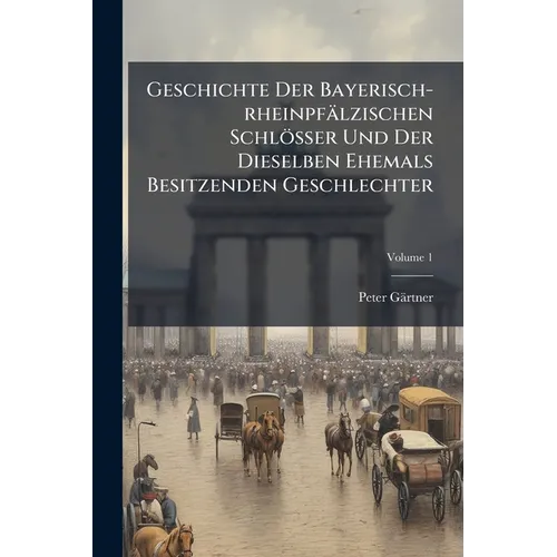 Geschichte Der Bayerisch-rheinpfälzischen Schlösser Und Der Dieselben Ehemals Besitzenden Geschlechter: Nebst Der Sich Daran Knüpfenden Romantischen S - Paperback
