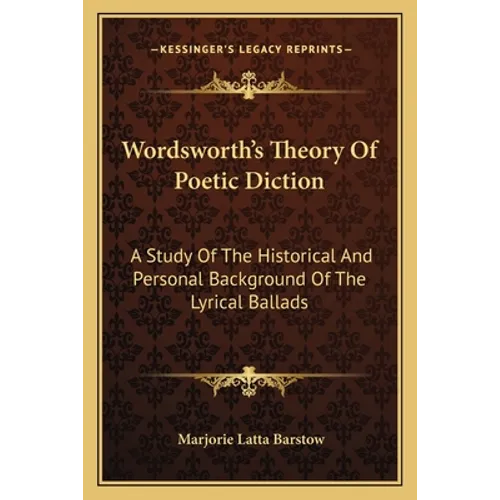 Wordsworth's Theory Of Poetic Diction: A Study Of The Historical And Personal Background Of The Lyrical Ballads - Paperback