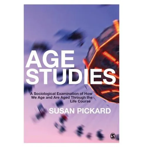 Age Studies: A Sociological Examination of How We Age and Are Aged Through the Life Course - Paperback