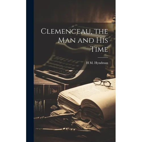 Clemenceau, the man and his Time - Hardcover