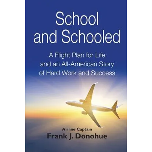 School and Schooled: A Flight Plan for Life and an All-American Story of Hard Work and Success. - Paperback