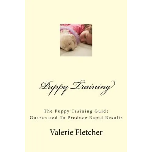 Puppy Training: The Puppy Training Guide Guaranteed To Produce Rapid Results - Paperback
