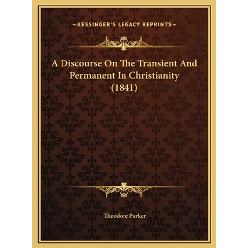 A Discourse On The Transient And Permanent In Christianity (1841) - Hardcover