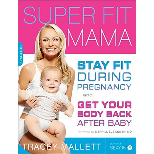 Super Fit Mama: Stay Fit During Pregnancy and Get Your Body Back After Baby - Paperback