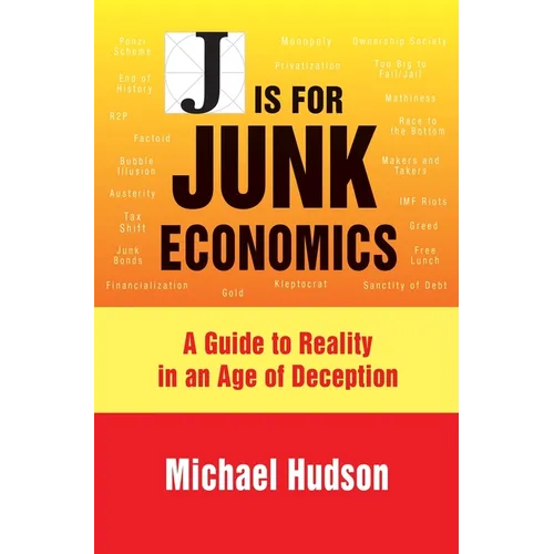 J Is for Junk Economics: A Guide to Reality in an Age of Deception - Hardcover