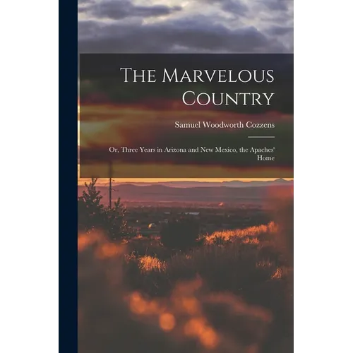 The Marvelous Country: Or, Three Years in Arizona and New Mexico, the Apaches' Home - Paperback