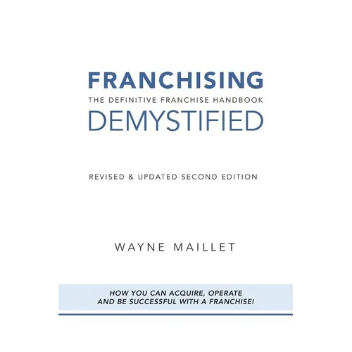 Franchising Demystified: The Definitive Franchise Handbook - Paperback