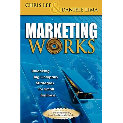 Marketing Works: Unlocking Big Company Strategies for Small Business - Paperback