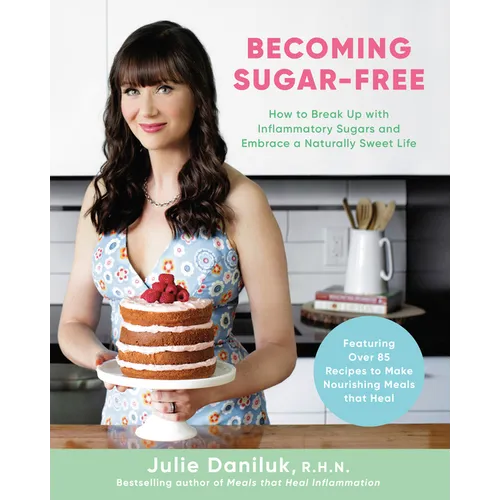 Becoming Sugar-Free: How to Break Up with Inflammatory Sugars and Embrace a Naturally Sweet Life - Paperback