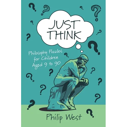 Just Think: Philosophy Puzzles for Children Aged 9 to 90 - Paperback