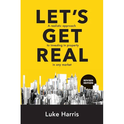 Let's Get Real - Revised Edition: A realistic approach to investing in property in any market