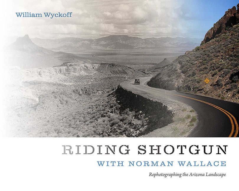 Riding Shotgun with Norman Wallace: Rephotographing the Arizona Landscape - Paperback